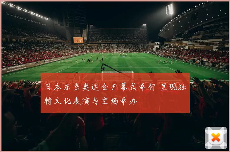 日本东京奥运会开幕式举行 呈现独特文化表演与空场举办