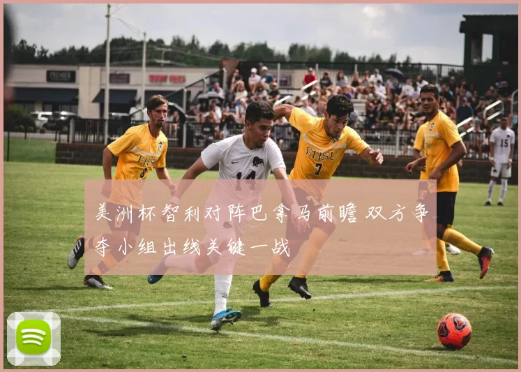 美洲杯智利对阵巴拿马前瞻 双方争夺小组出线关键一战